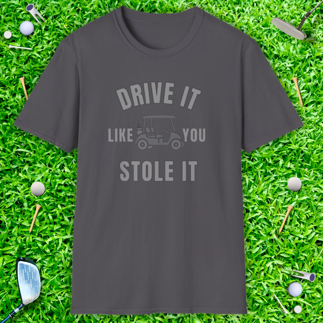 Drive It Like You Stole It - T-Shirt