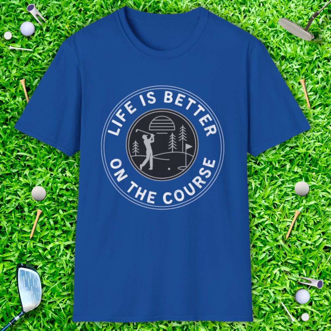 Life Is Better On The Course T-Shirt