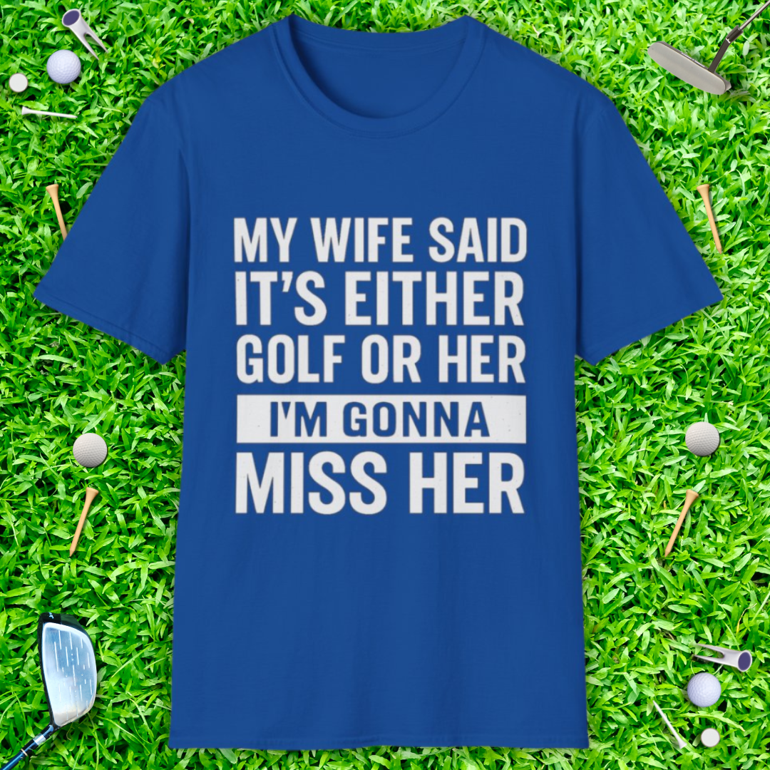 My Wife Said It's Either Golf or Her T-Shirt