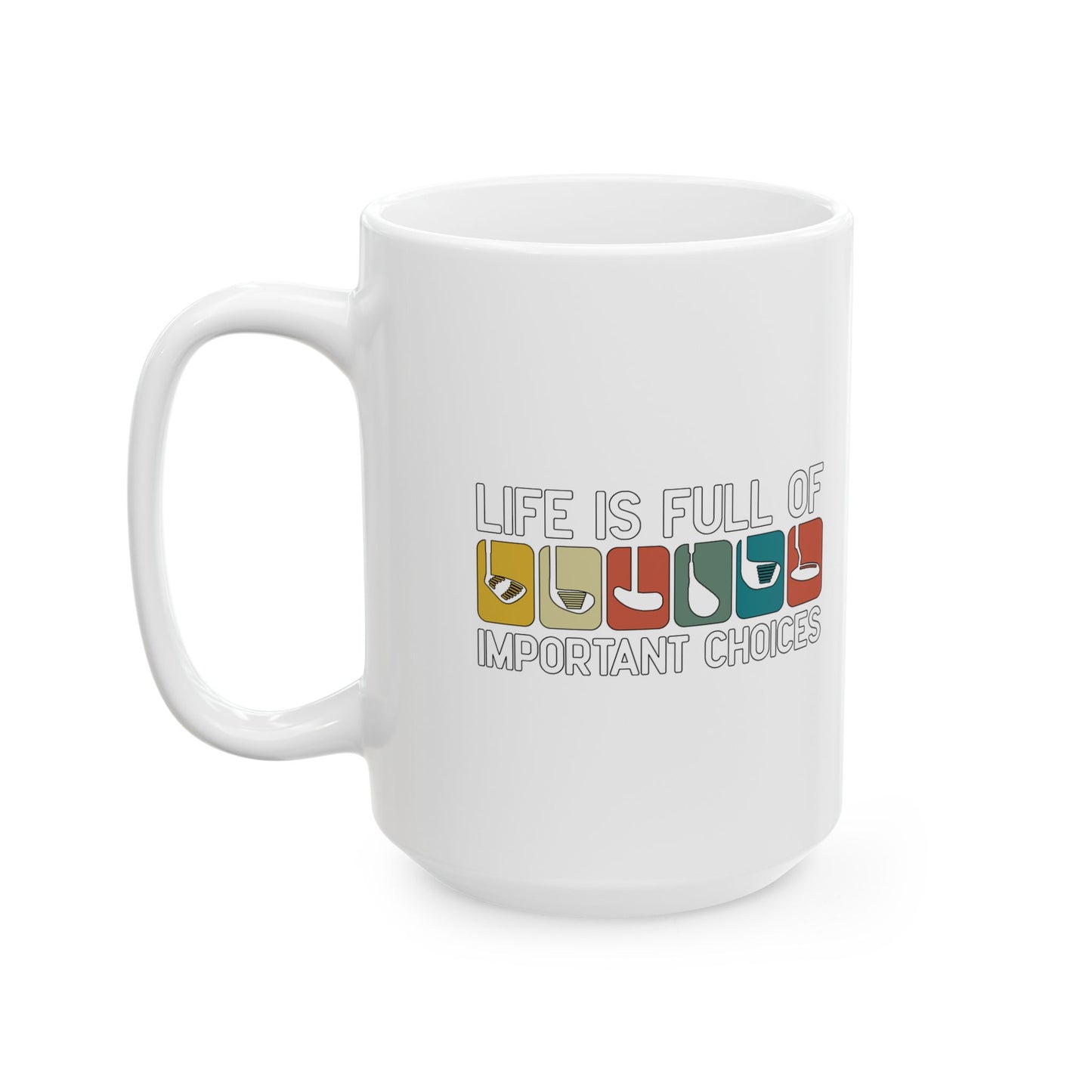 Life is Full of Important Choices - 15oz Ceramic Mug