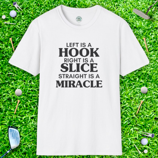 Left Is A Hook, Right Is A Slice, Straight Is A Miracle T-Shirt