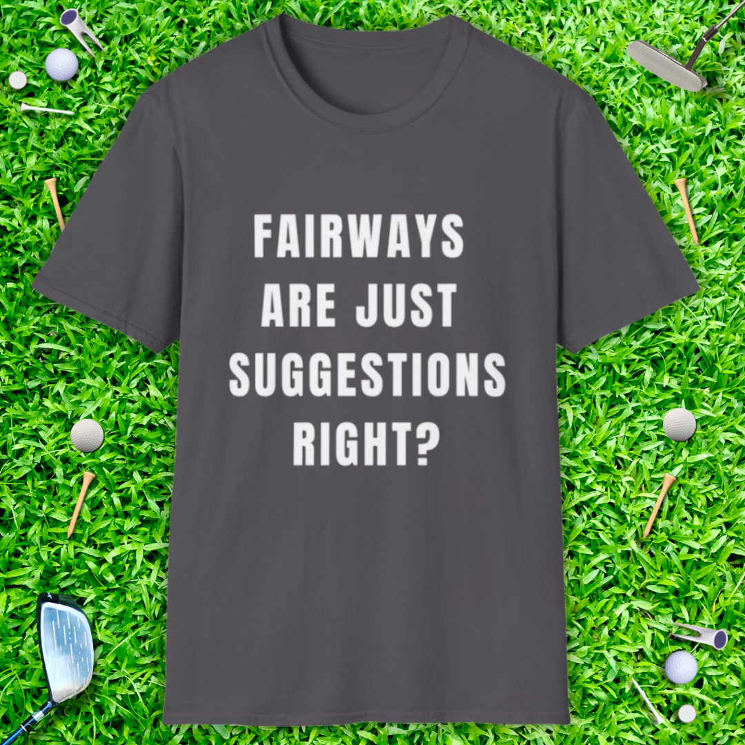 Fairways Are Just Suggestions Right? - T-Shirt