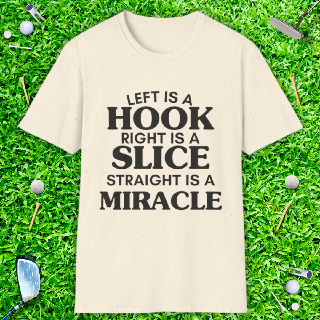 Left Is A Hook, Right Is A Slice, Straight Is A Miracle T-Shirt