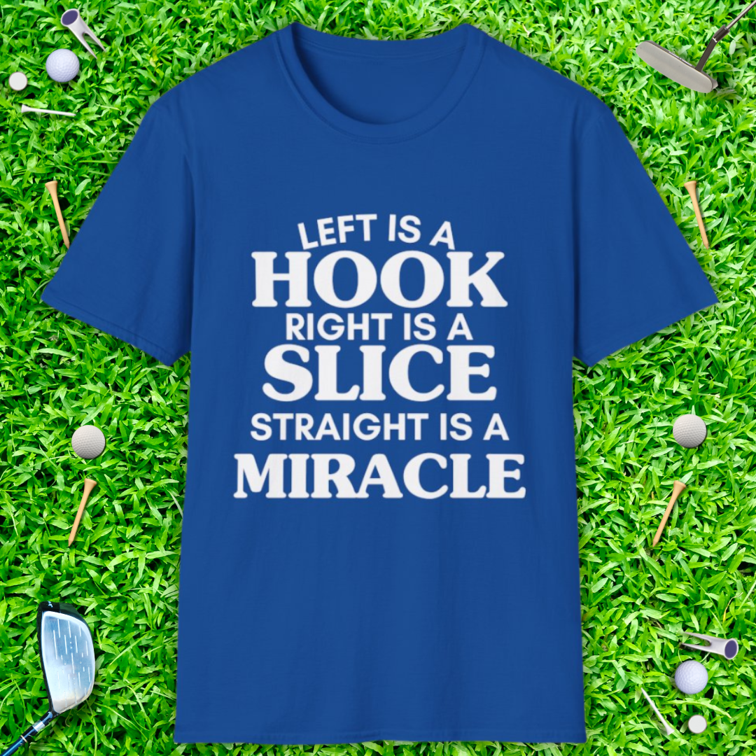 Left Is A Hook, Right Is A Slice, Straight Is A Miracle T-Shirt