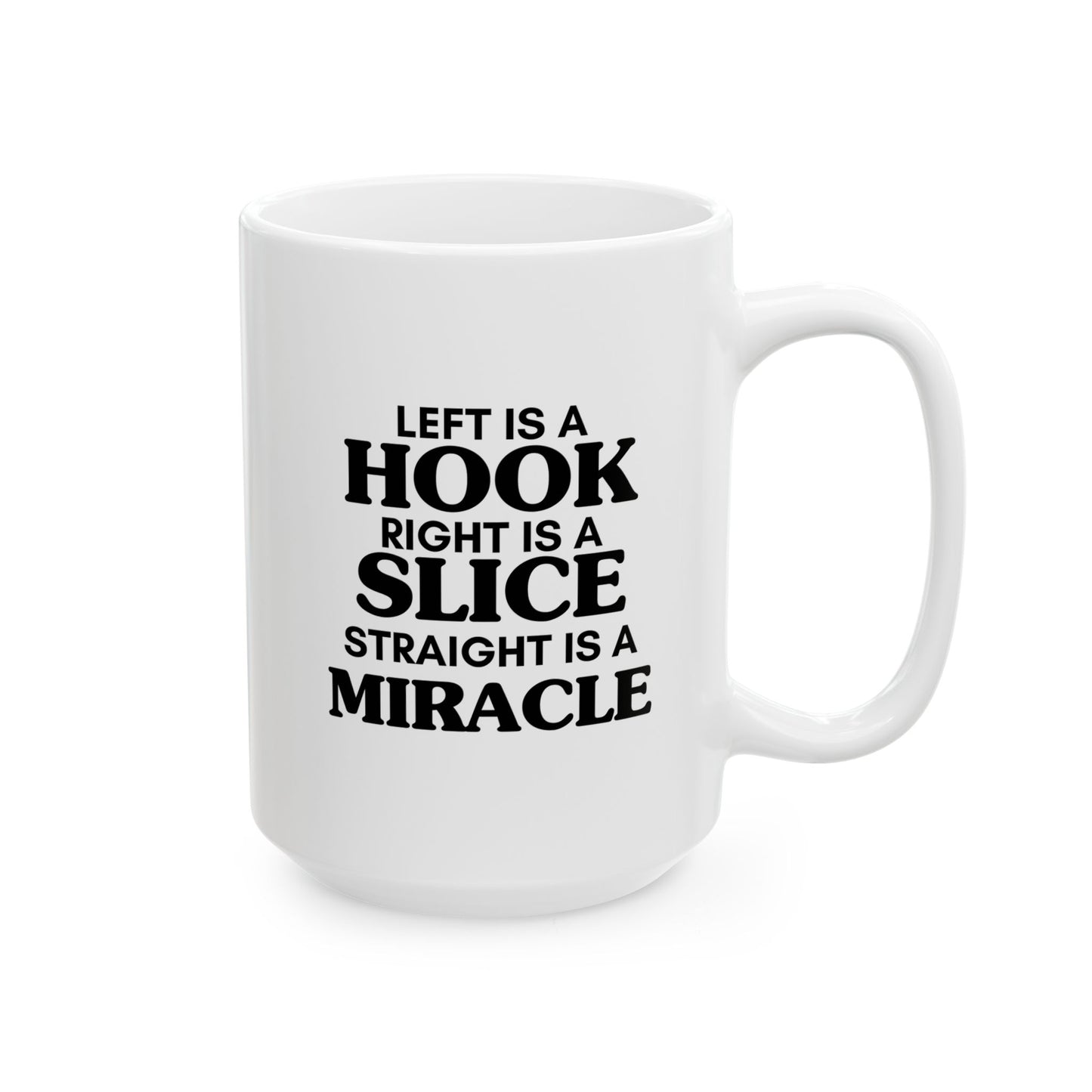 Left Is a Hook Right Is a Slice Straight Is a Miracle — Golf Humor Ceramic Mug (15oz)
