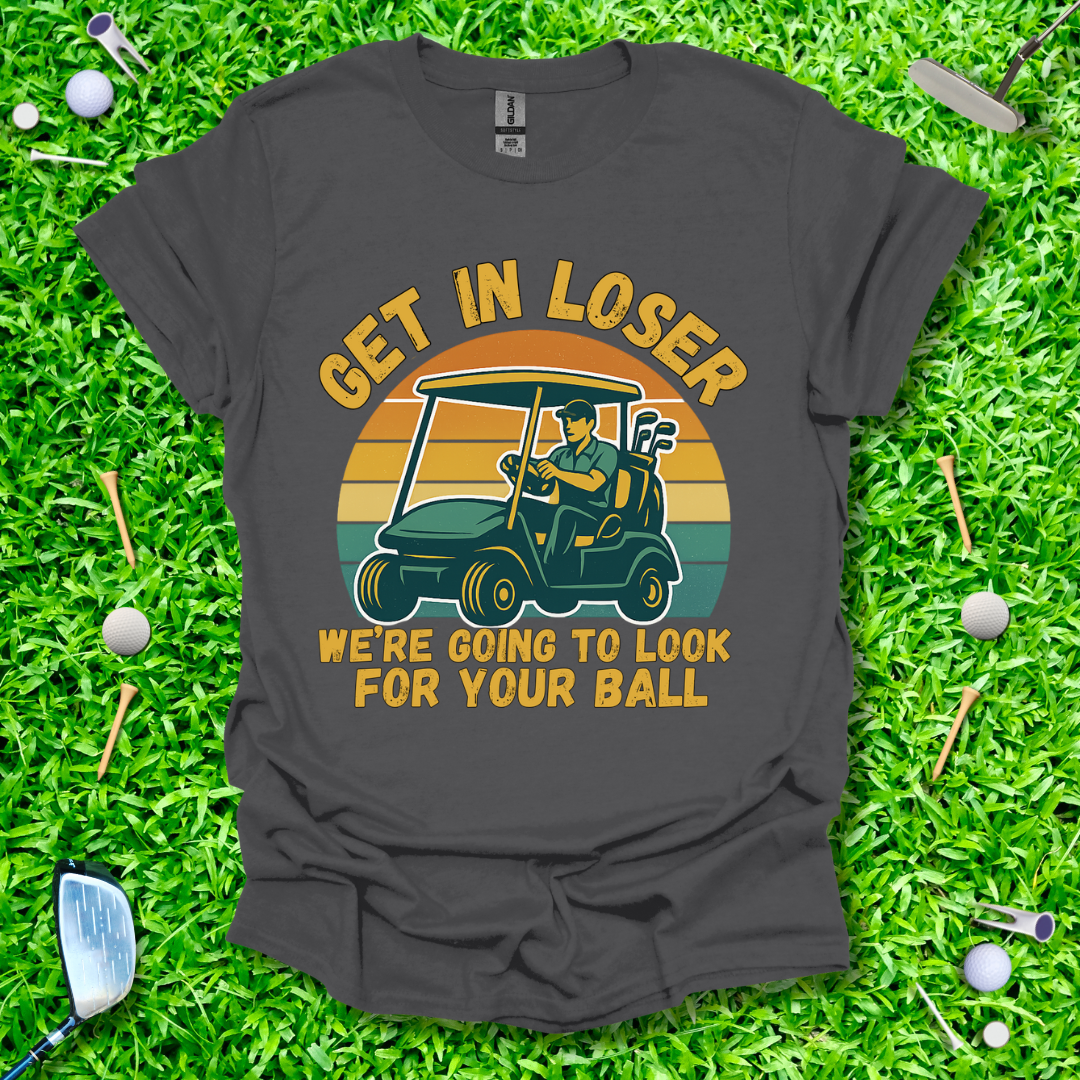 Get In Loser We’re Going Golfing - Retro T-Shirt