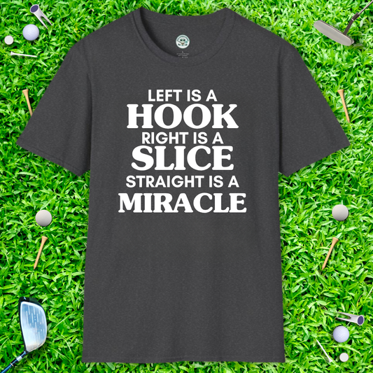 Left Is a Hook Right Is a Slice Straight Is a Miracle — Golf Humor T-Shirt