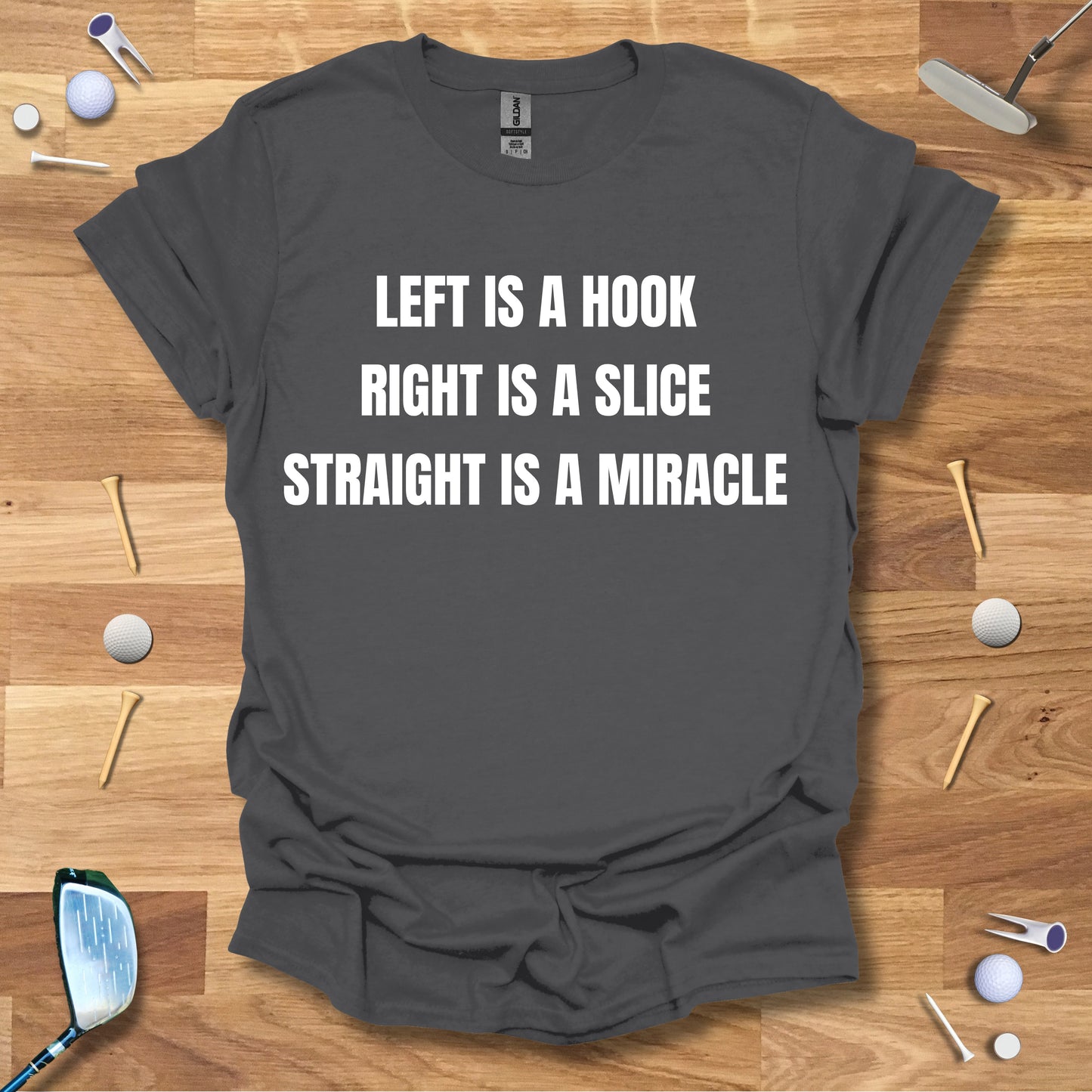 Left Is A Hook, Right Is A Slice, Straight Is A Miracle T-Shirt