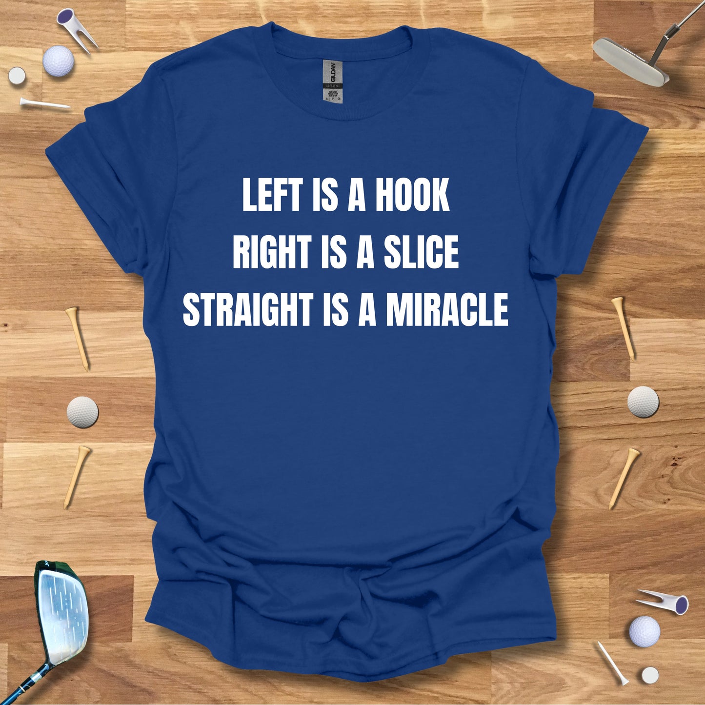 Left Is A Hook, Right Is A Slice, Straight Is A Miracle T-Shirt
