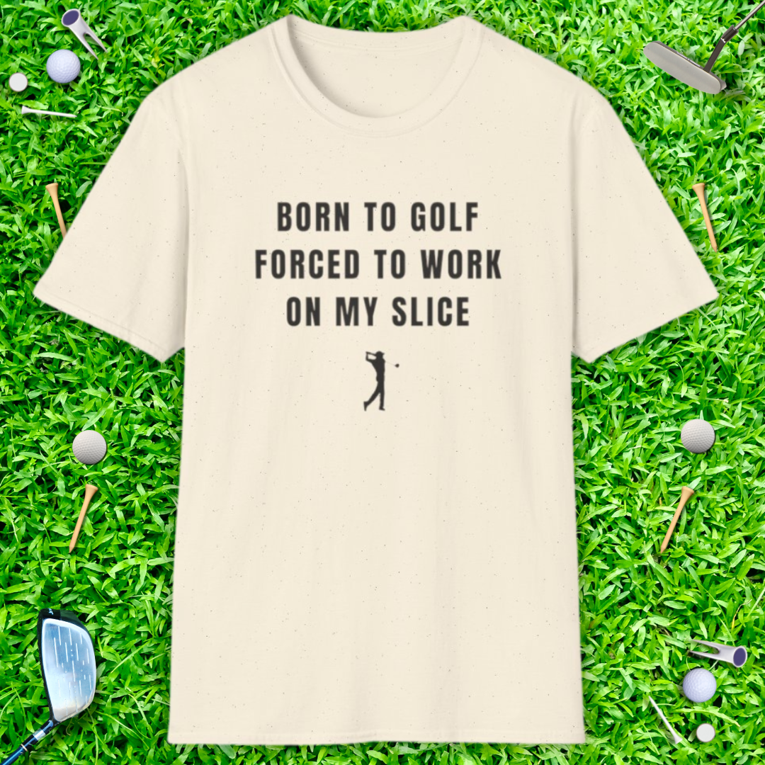 Born To Golf Forced To Work On My Slice - T-Shirt
