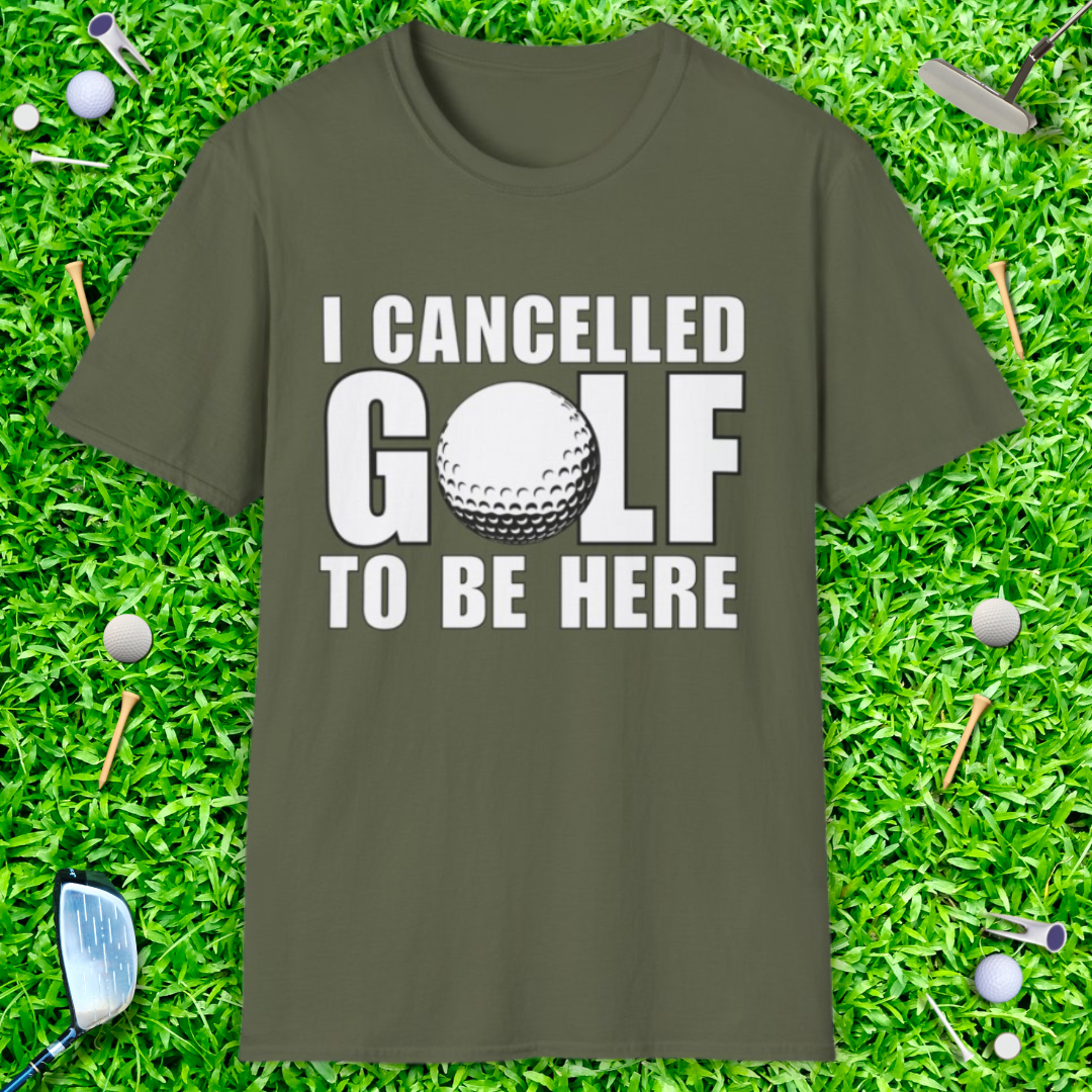 I Cancelled Golf To Be Here - T-Shirt