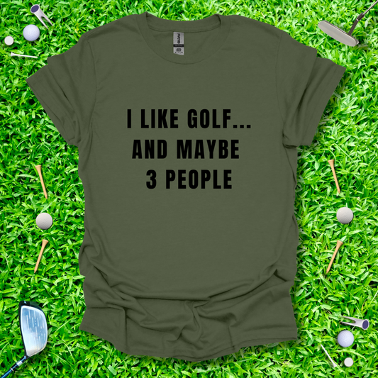 I Like Golf...And Maybe 3 People T-Shirt