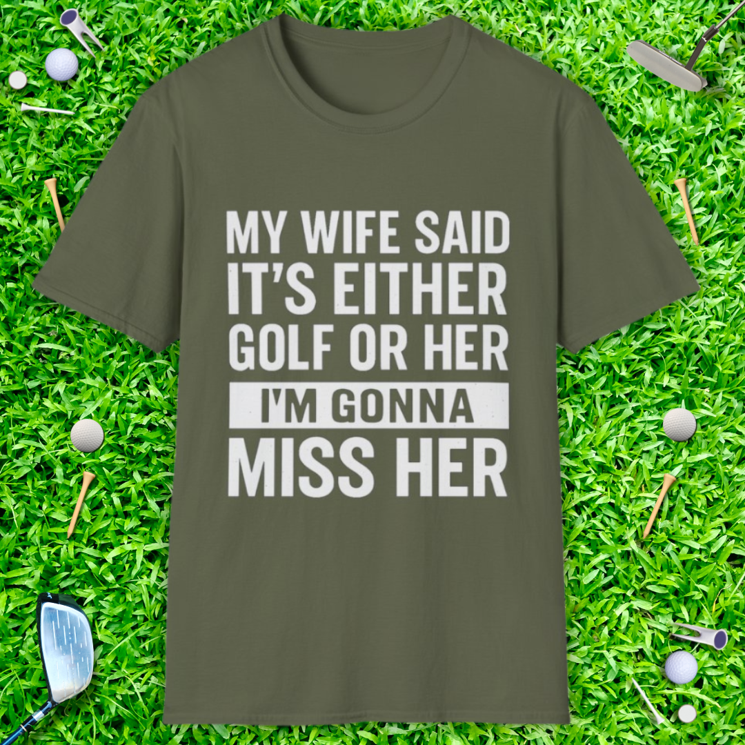 My Wife Said It's Either Golf or Her T-Shirt
