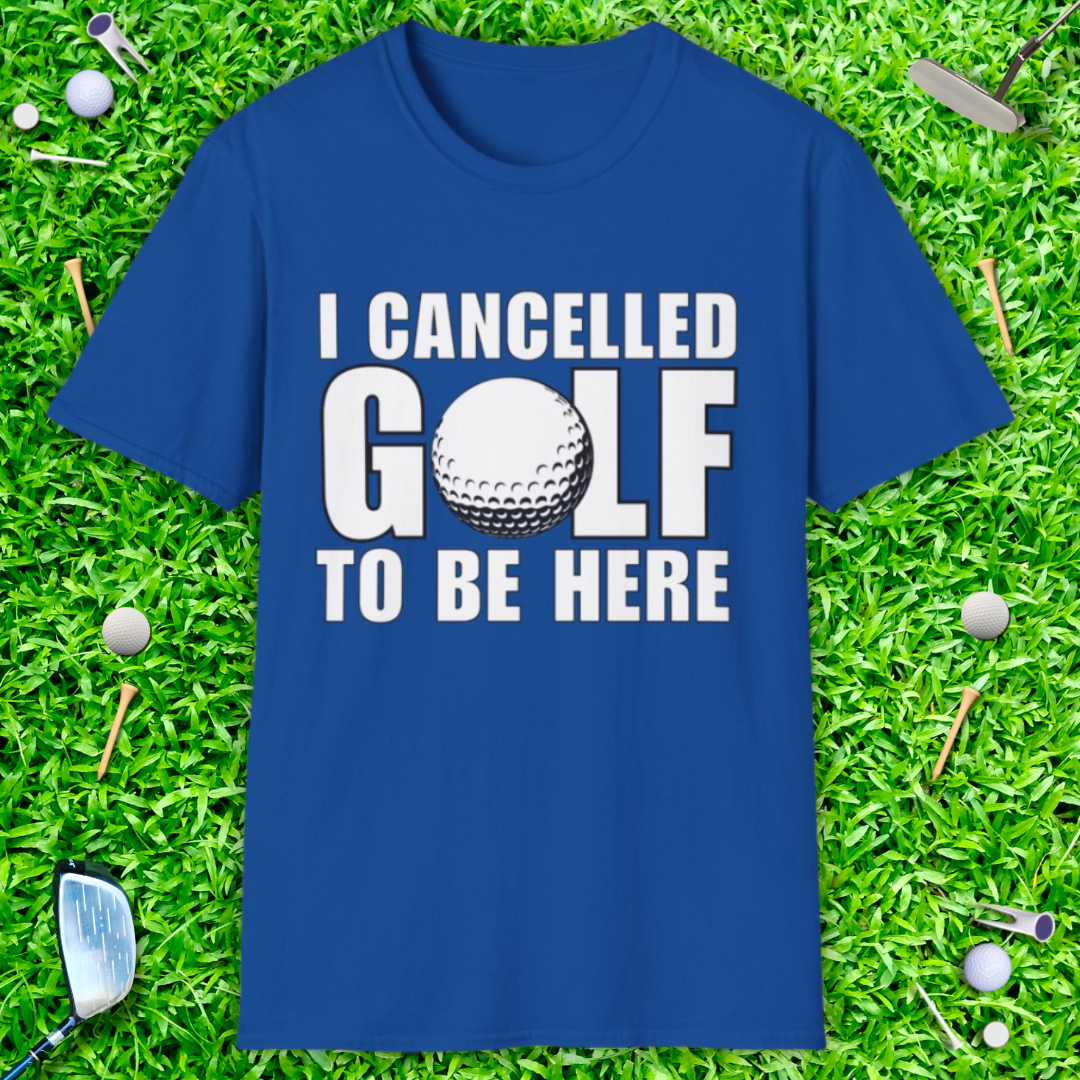 I Cancelled Golf To Be Here - T-Shirt