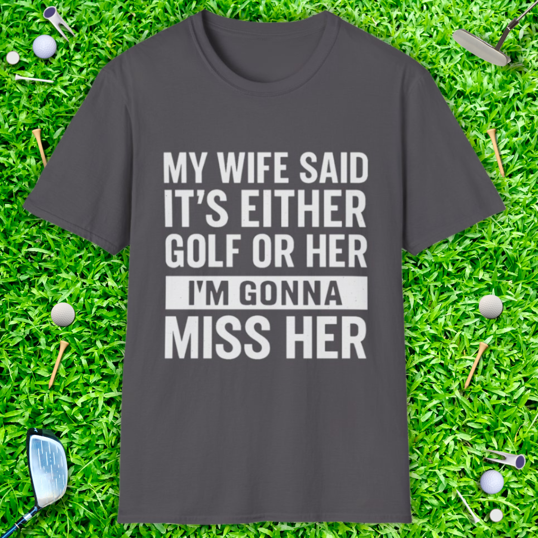 My Wife Said It's Either Golf or Her T-Shirt