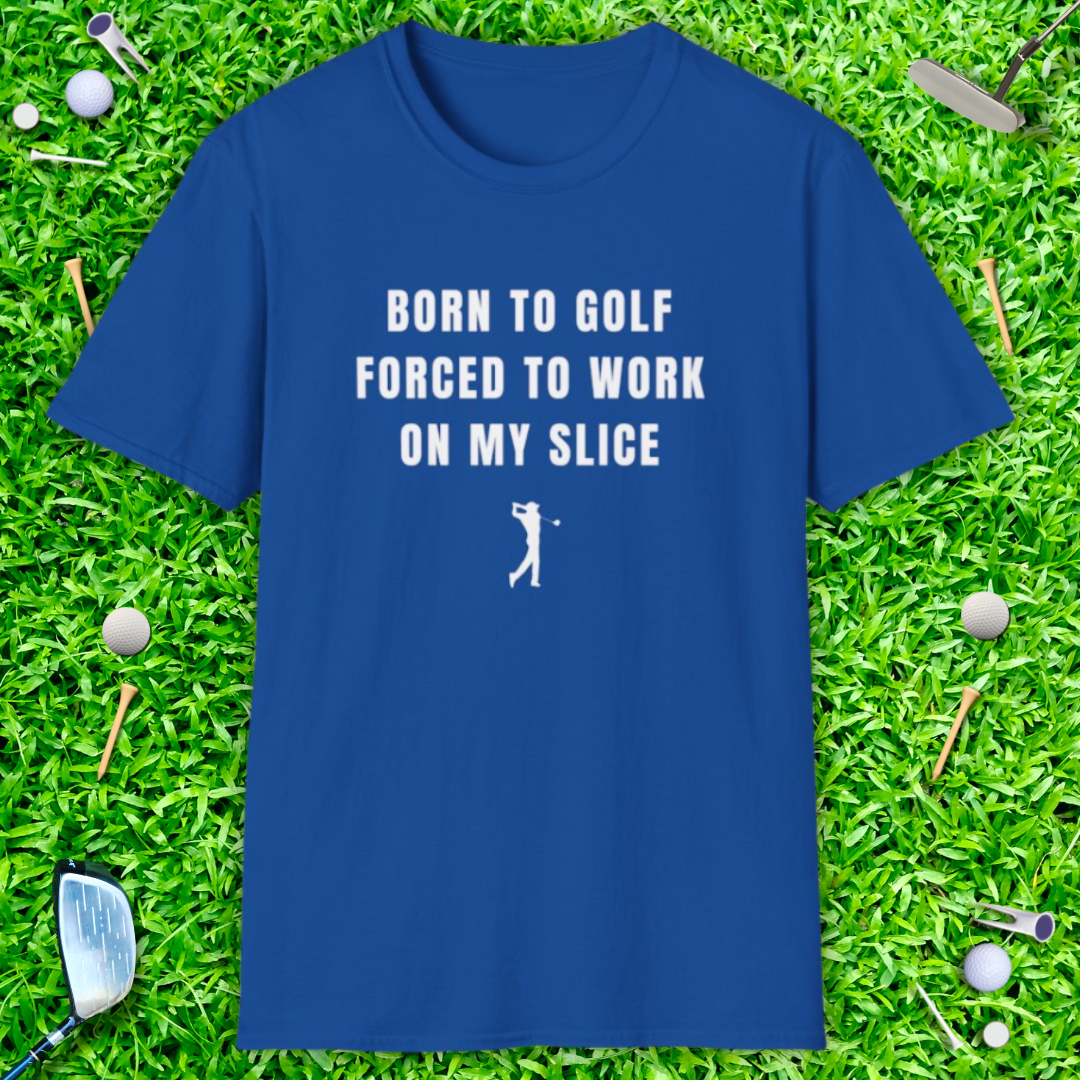 Born To Golf Forced To Work On My Slice - T-Shirt