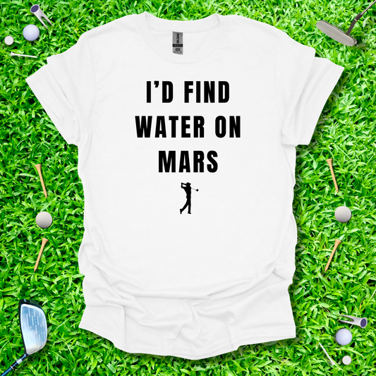 I'd Find Water On Mars T-Shirt