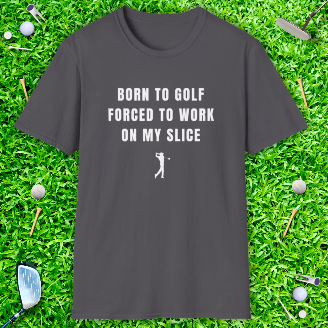 Born To Golf Forced To Work On My Slice - T-Shirt