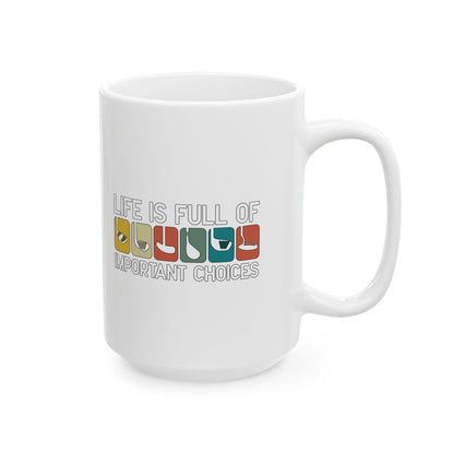 Life is Full of Important Choices - 15oz Ceramic Mug
