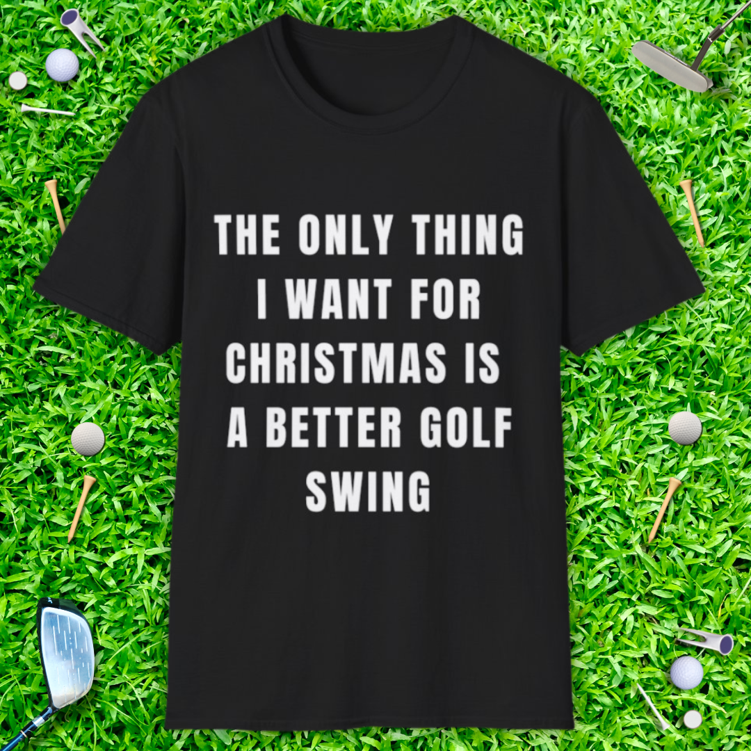 The Only Thing I Want For Christmas Is A Better Golf Swing - T-Shirt