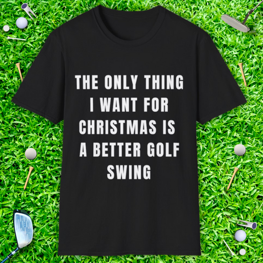 The Only Thing I Want For Christmas Is A Better Golf Swing - T-Shirt