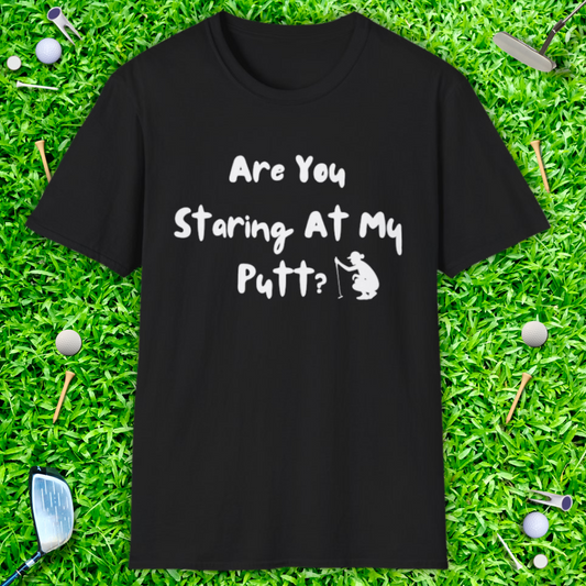 Are You Staring At My Putt? T-Shirt