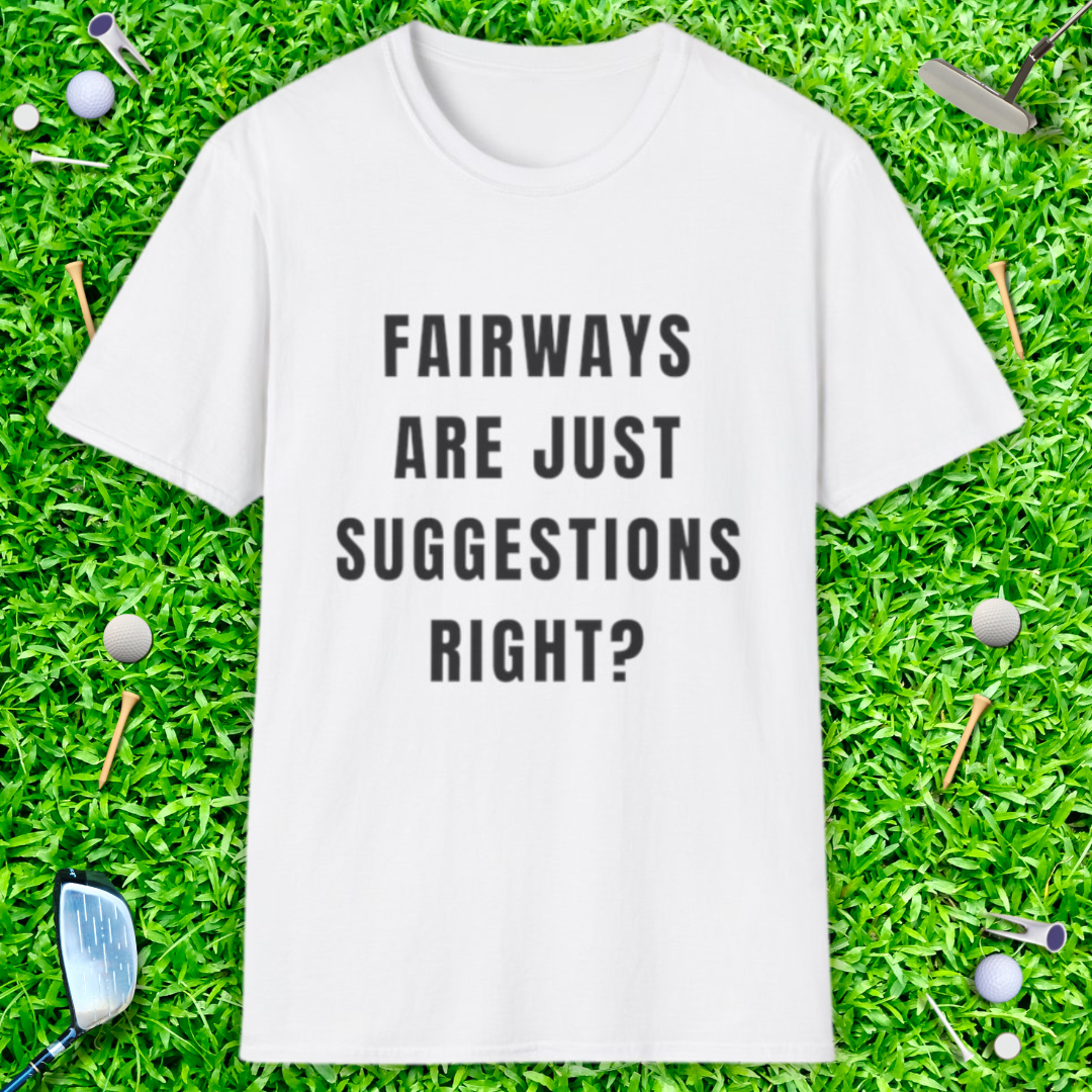 Fairways Are Just Suggestions Right? - T-Shirt