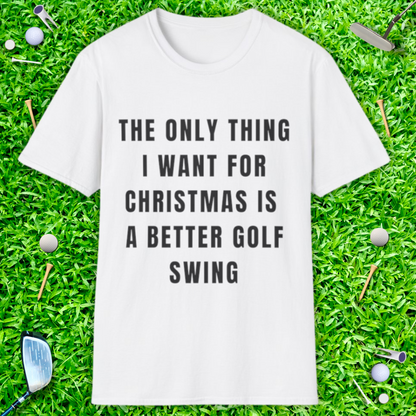 The Only Thing I Want For Christmas Is A Better Golf Swing - T-Shirt
