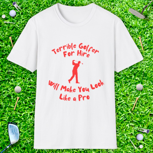 Terrible Golfer For Hire. Will Make You Look Like a Pro T-Shirt
