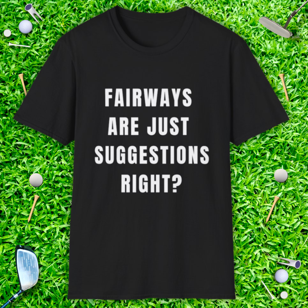 Fairways Are Just Suggestions Right? - T-Shirt