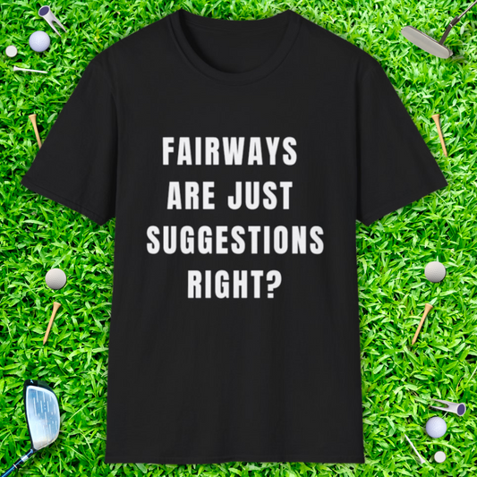 Fairways Are Just Suggestions Right? - T-Shirt