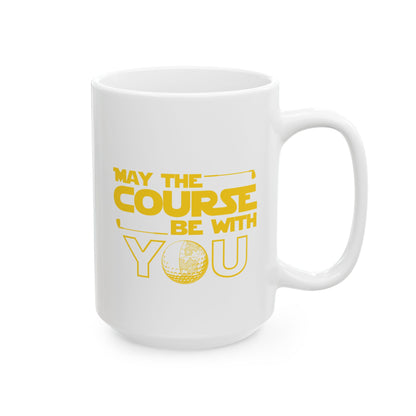 May the Course Be With You- Funny Golf Ceramic Coffee Mug 15oz