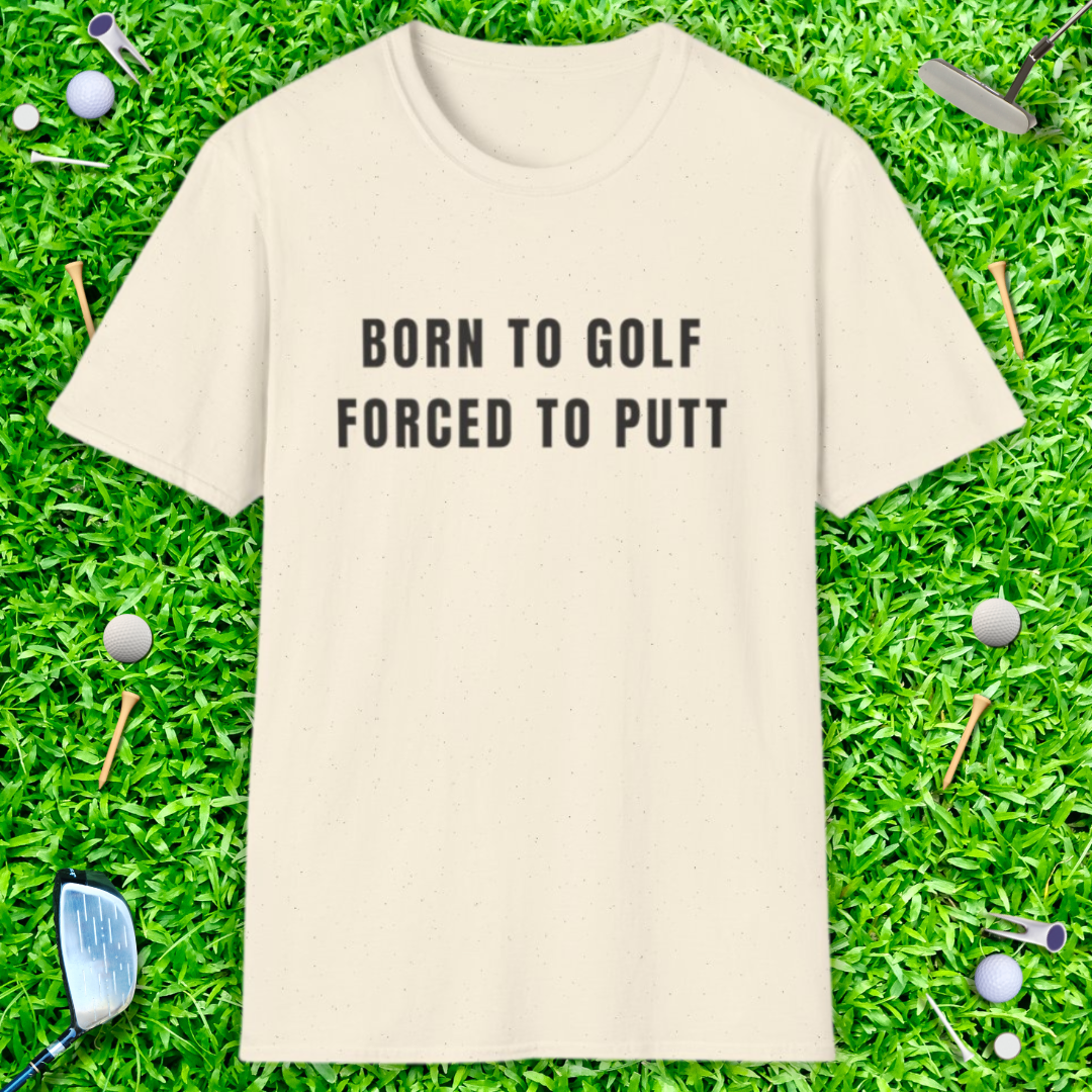 Born To Golf Forced To Putt - T-Shirt