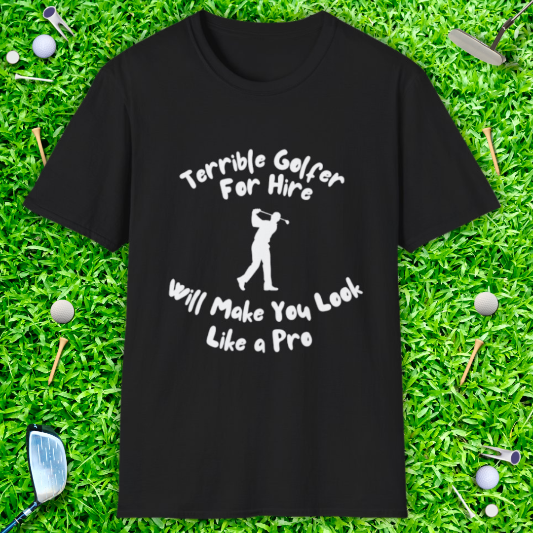 Terrible Golfer For Hire. Will Make You Look Like a Pro T-Shirt