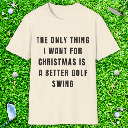 The Only Thing I Want For Christmas Is A Better Golf Swing - T-Shirt