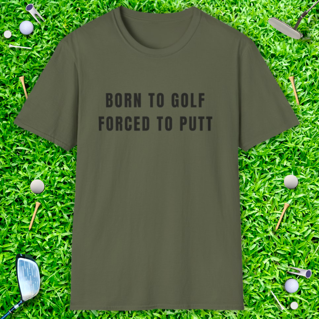 Born To Golf Forced To Putt - T-Shirt