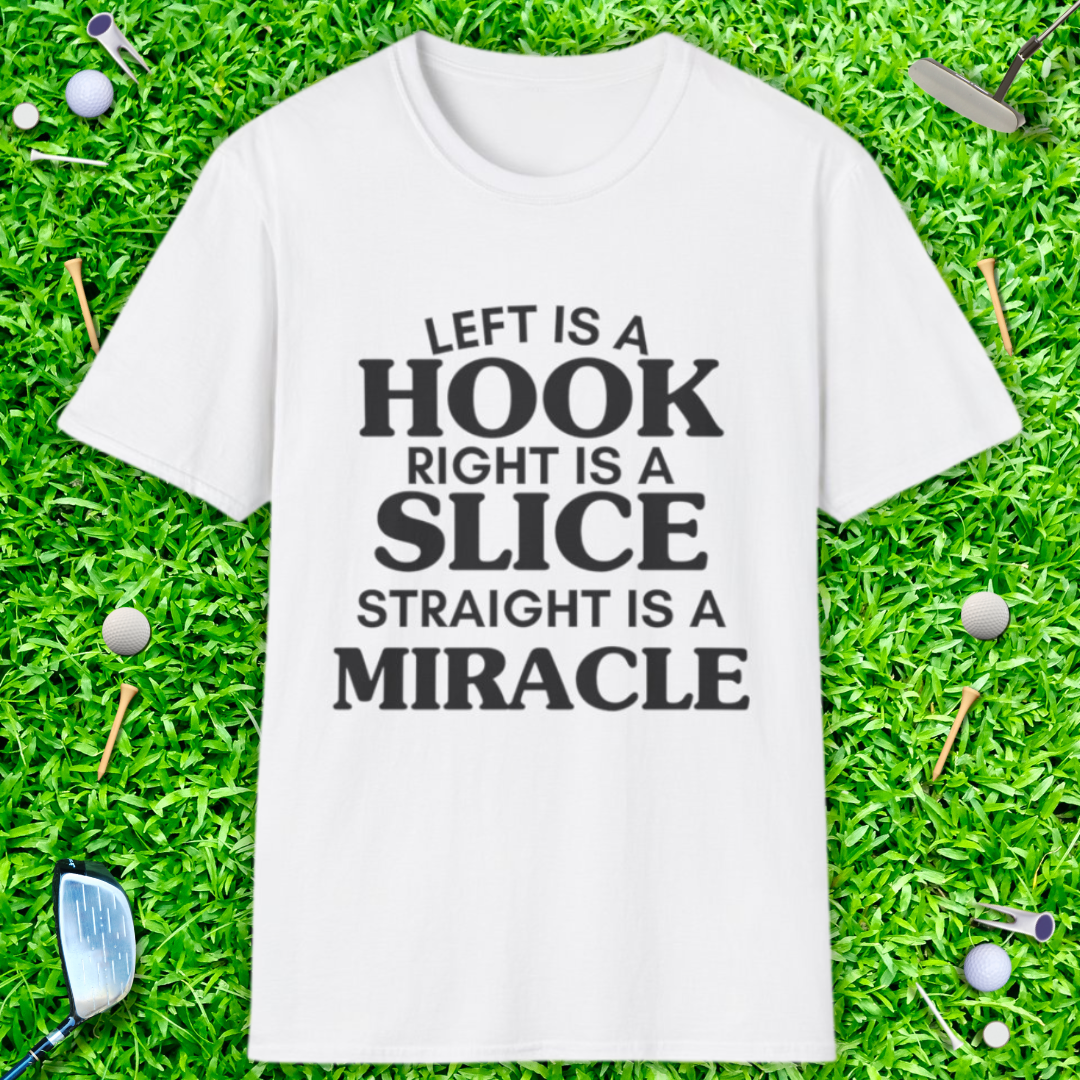 Left Is A Hook, Right Is A Slice, Straight Is A Miracle T-Shirt