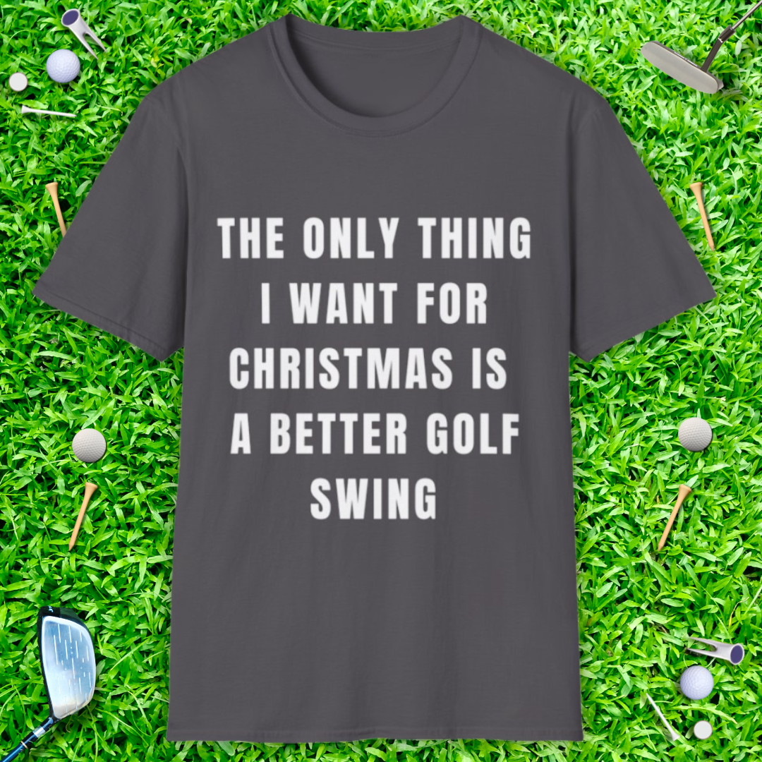 The Only Thing I Want For Christmas Is A Better Golf Swing - T-Shirt