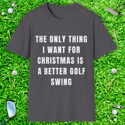 The Only Thing I Want For Christmas Is A Better Golf Swing - T-Shirt