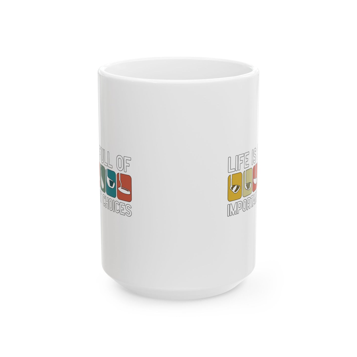 Life is Full of Important Choices - 15oz Ceramic Mug