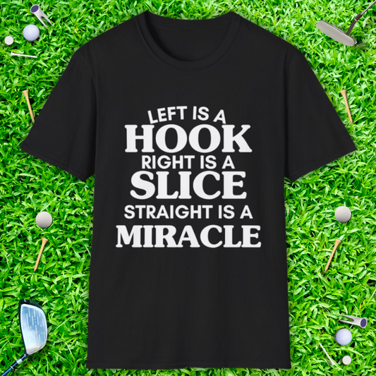 Left Is A Hook, Right Is A Slice, Straight Is A Miracle T-Shirt