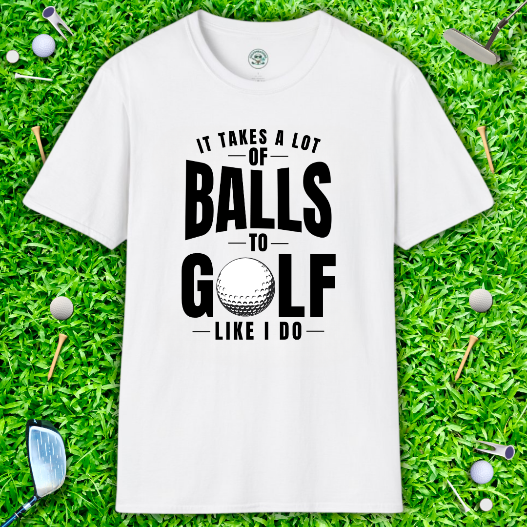 It Takes a Lot of Balls to Golf Like I Do T-Shirt — Funny Golfer Shirt