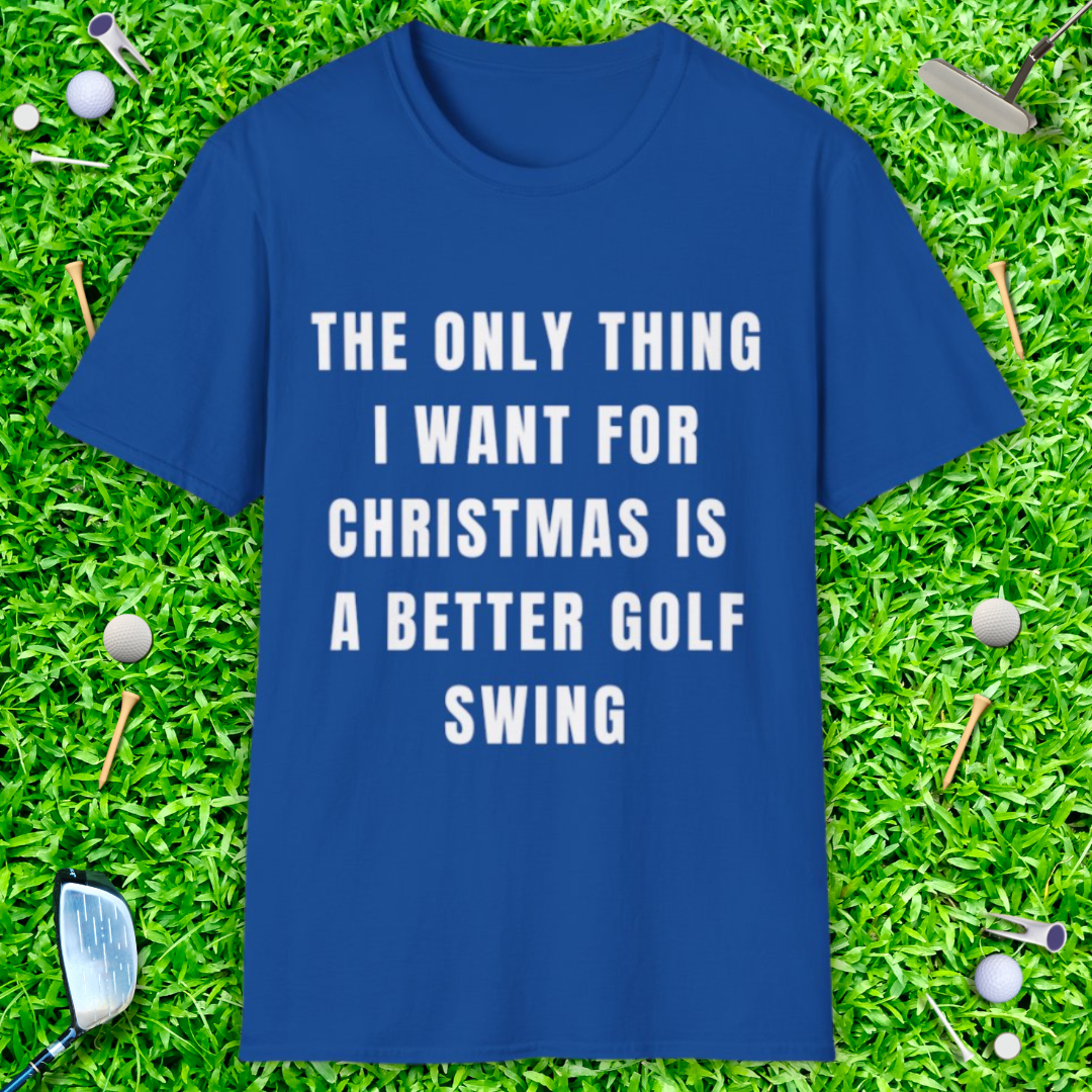 The Only Thing I Want For Christmas Is A Better Golf Swing - T-Shirt