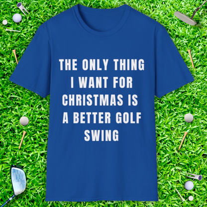 The Only Thing I Want For Christmas Is A Better Golf Swing - T-Shirt