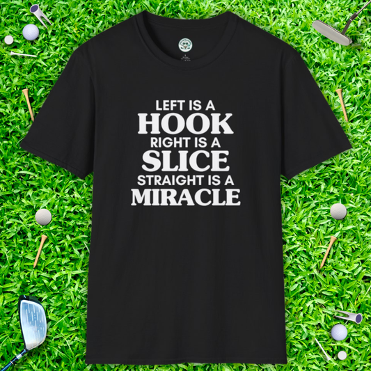 Left Is A Hook, Right Is A Slice, Straight Is A Miracle T-Shirt