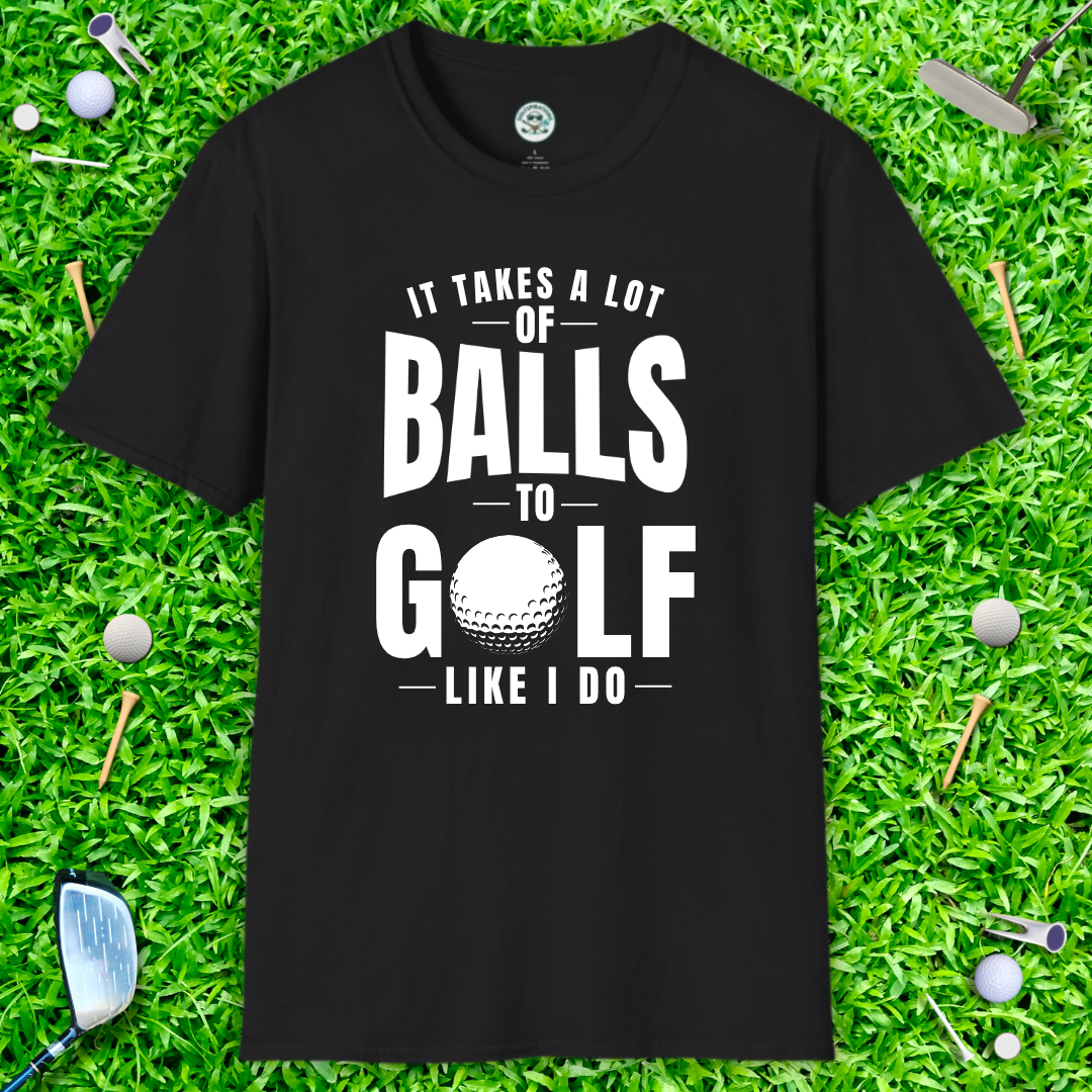 It Takes a Lot of Balls to Golf Like I Do T-Shirt — Funny Golfer Shirt