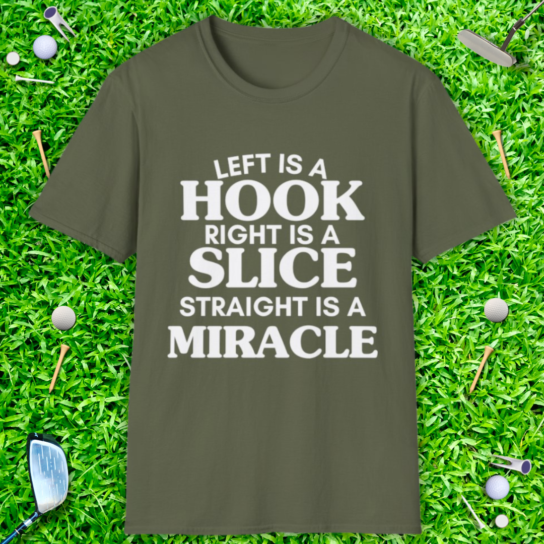 Left Is A Hook, Right Is A Slice, Straight Is A Miracle T-Shirt