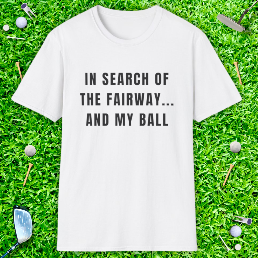 In Search Of The Fairway...And My Ball - T-Shirt