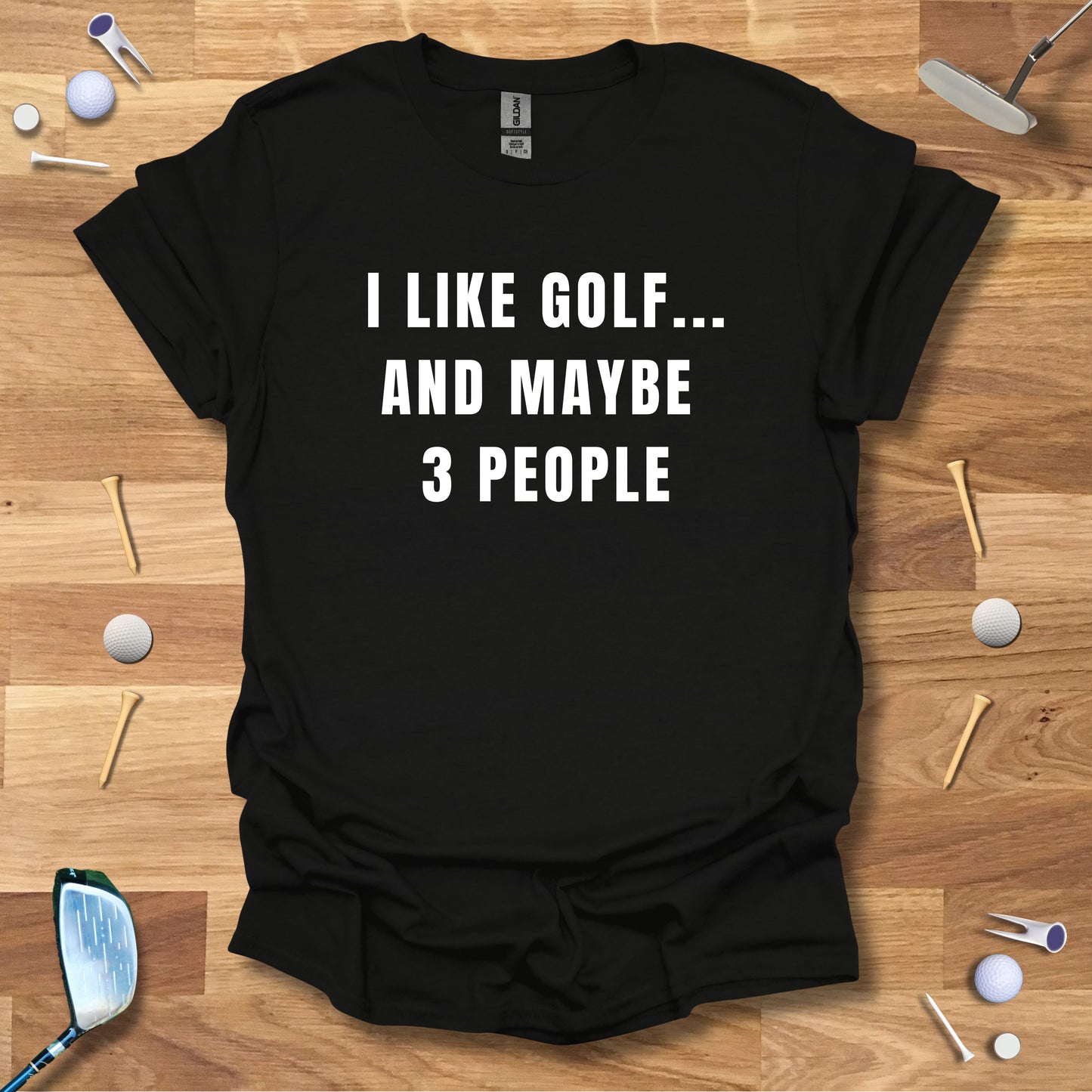 I Like Golf...And Maybe 3 People T-Shirt