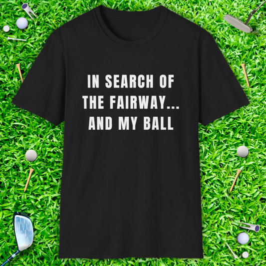 In Search Of The Fairway...And My Ball - T-Shirt